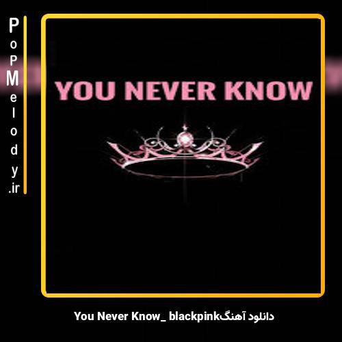 دانلود آهنگ BLACK PINK You Never Know